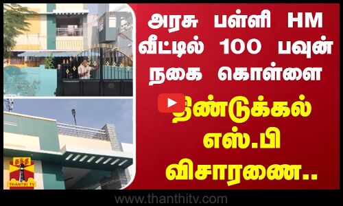 அரசு பள்ளி HM வீட்டில் 100 பவுன் நகை கொள்ளை..- திண்டுக்கல் எஸ்.பி விசாரணை..
