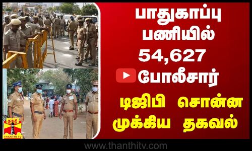 பாதுகாப்பு பணியில் 54,627 போலீசார் - டிஜிபி சொன்ன முக்கிய தகவல்