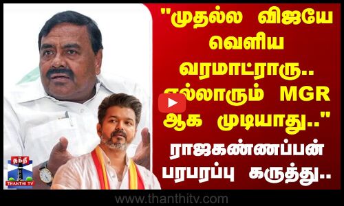 TVK Viay | DMK | முதல்ல விஜயே வெளிய வரமாட்ராரு.. எல்லாரும் MGR ஆக முடியாது.. ராஜகண்ணப்பன் கருத்து