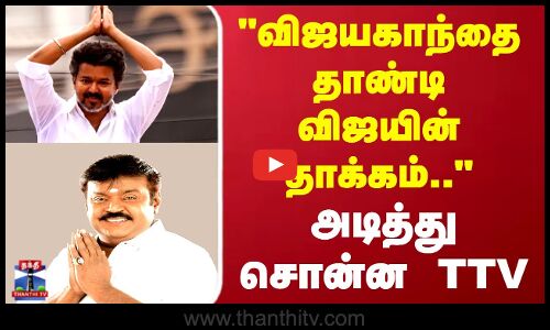 TVK Vijay | Vijayakanth | விஜயகாந்தை தாண்டி விஜயின் தாக்கம்.. அடித்து சொன்ன TTV