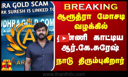 #BREAKING || ஆரூத்ரா மோசடி வழக்கில்தண்ணி காட்டிய ஆர்.கே.சுரேஷ்..நாடு திரும்புகிறார்