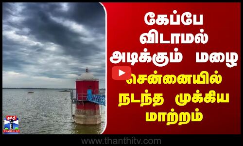 Chennai Rains | Puzhal Lake | கேப்பே விடாமல் அடிக்கும் மழை - சென்னையில் நடந்த முக்கிய மாற்றம்