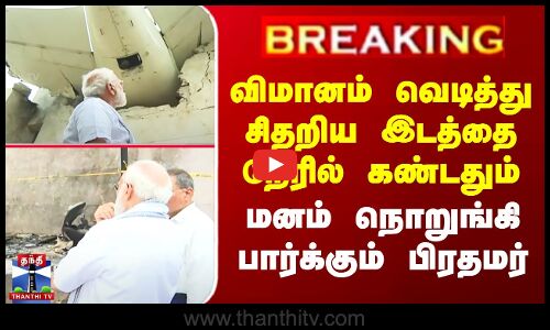 PM Modi On Spot | விமானம் வெடித்து சிதறிய இடத்தை நேரில் கண்டதும்  மனம் நொறுங்கி பார்க்கும் பிரதமர்