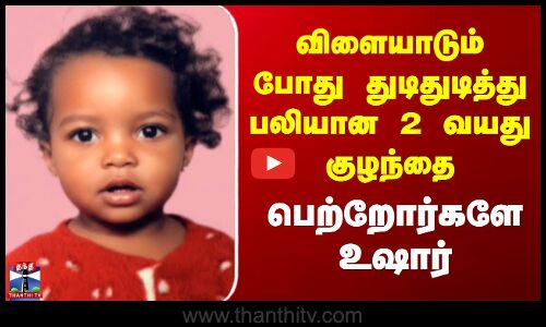 Krishnagiri | Child Death | விளையாடும் போது துடிதுடித்து பலியான 2 வயது குழந்தை - பெற்றோர்களே உஷார்