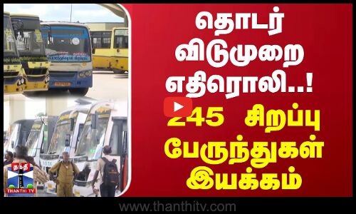 தொடர் விடுமுறை எதிரொலி..! 245 சிறப்பு பேருந்துகள் இயக்கம் | Holiday