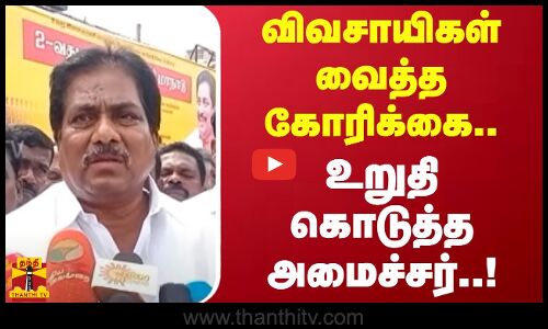 விவசாயிகள் வைத்த கோரிக்கை..உறுதி கொடுத்த அமைச்சர்