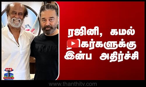 ரஜினி, கமல் ரசிகர்களுக்கு இன்ப அதிர்ச்சி
