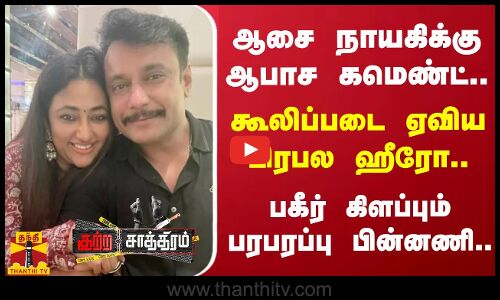 ஆசை நாயகிக்கு ஆபாச கமெண்ட்.. கூலிப்படை ஏவிய பிரபல ஹீரோ.. பகீர் கிளப்பும் பரபரப்பு பின்னணி..