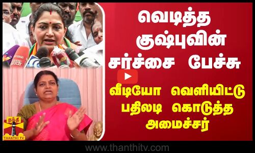 வெடித்த குஷ்புவின் சர்ச்சை பேச்சு - வீடியோ வெளியிட்டு பதிலடி கொடுத்த அமைச்சர்