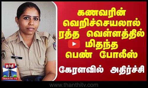 கணவரின் வெறிச்செயலால் ரத்த வெள்ளத்தில் மிதந்த பெண் போலீஸ் - கேரளவில் அதிர்ச்சி