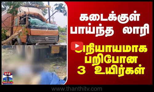 Lorry Crash | கடைக்குள் பாய்ந்த லாரி - அநியாயமாக பறிபோன3 உயிர்கள்