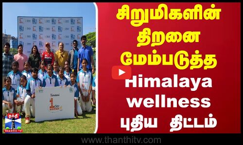சிறுமிகளின் திறனை மேம்படுத்த Himalaya wellness புதிய திட்டம்