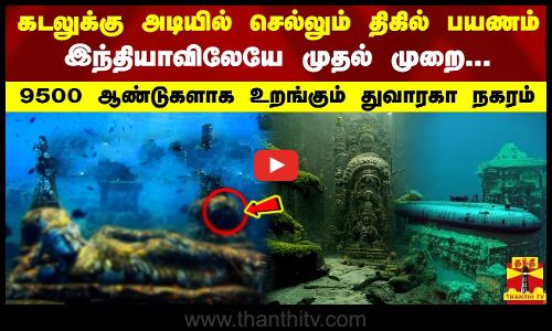 கடலுக்கு அடியில் செல்லும் திகில் பயணம்.. இந்தியாவிலேயே முதல் முறை - 9500 ஆண்டுகளாக உறங்கும் துவாரகா