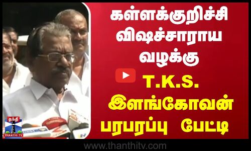 கள்ளக்குறிச்சி விஷச்சாராய வழக்கு - டி.கே.எஸ்.இளங்கோவன் பரபரப்பு பேட்டி