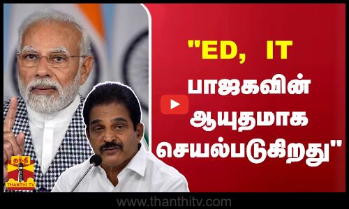 ED, IT - பாஜகவின் ஆயுதமாக செயல்படுகிறது