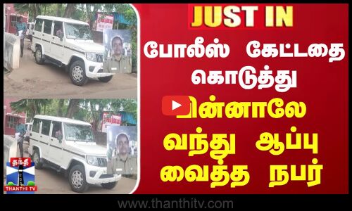 #BREAKING || போலீஸ் கேட்டதை கொடுத்து பின்னாலே வந்து ஆப்பு வைத்த நபர்