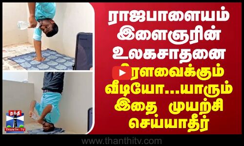 ராஜபாளையம் இளைஞரின் உலகசாதனை - மிரளவைக்கும் வீடியோ...யாரும் இதை முயற்சி செய்யாதீர்