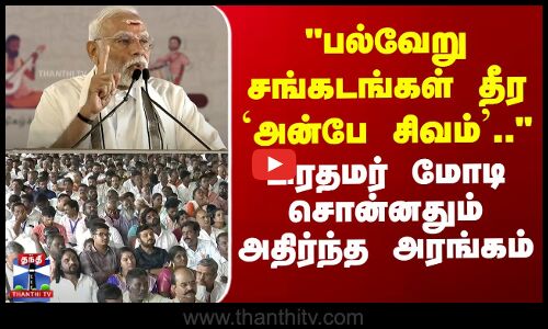 பல்வேறு சங்கடங்கள் தீர அன்பே சிவம்..பிரதமர் மோடி சொன்னதும் அதிர்ந்த அரங்கம்