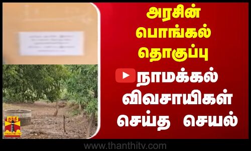 அரசின் பொங்கல் தொகுப்பு...  நாமக்கல் விவசாயிகள் செய்த செயல்