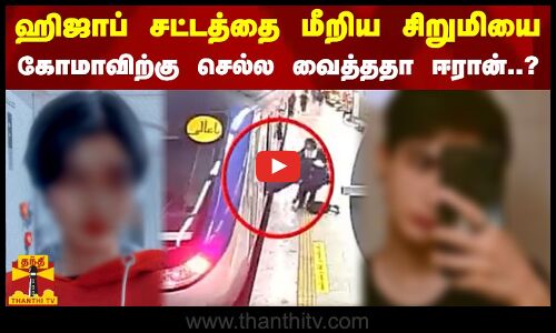 ஹிஜாப் சட்டத்தை மீறிய சிறுமியை கோமாவிற்கு செல்ல வைத்ததா ஈரான்..?