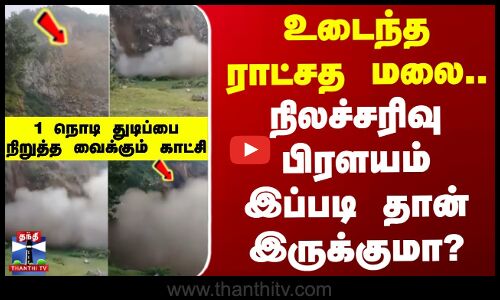 உடைந்த ராட்சத மலை..  நிலச்சரிவு பிரளயம் இப்படி தான் இருக்குமா?