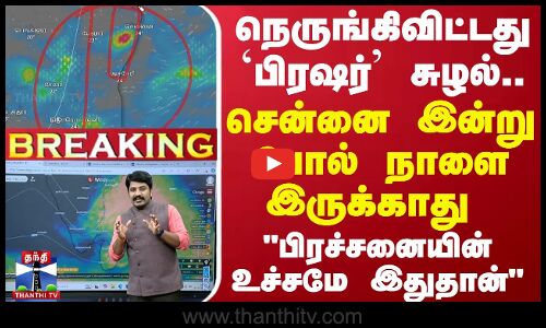 🔴LIVE :நெருங்கிவிட்டது `பிரஷர்’ சுழல்...சென்னை இன்று போல் நாளை இருக்காது - பிரச்சனையின் உச்சமே இதுதான்