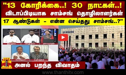 13 கோரிக்கை..! 30 நாட்கள்! விடாப்பிடியாக சாம்சங் தொழிலாளர்கள்.. 17 ஆண்டுகள் - என்ன செய்தது சாம்சங்?