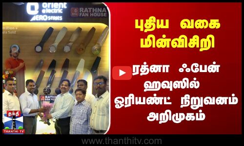 புதிய வகை மின்விசிறி - ரத்னா ஃபேன் ஹவுஸில் ஓரியண்ட் நிறுவனம் அறிமுகம்