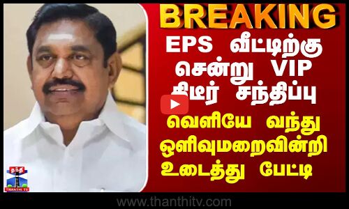 EPS| ADMK | EPS வீட்டிற்கு சென்று VIP திடீர் சந்திப்பு - வெளியே வந்து ஒளிவுமறைவின்றி உடைத்து பேட்டி