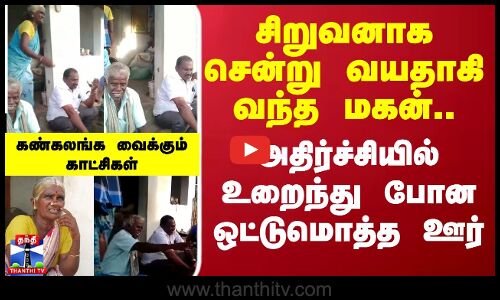 சிறுவனாக சென்று வயதாகி வந்த மகன்.. அதிர்ச்சியில் உறைந்து போன ஒட்டுமொத்த ஊர்