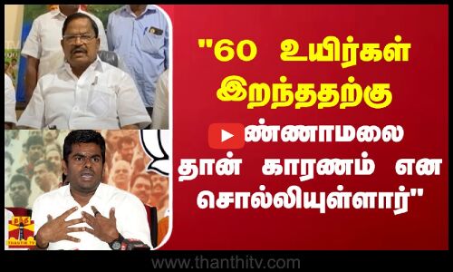 60 உயிர்கள் இறந்ததற்கு அண்ணாமலை தான் காரணம் என சொல்லியுள்ளார் - வி.பி.துரைசாமி பேட்டி