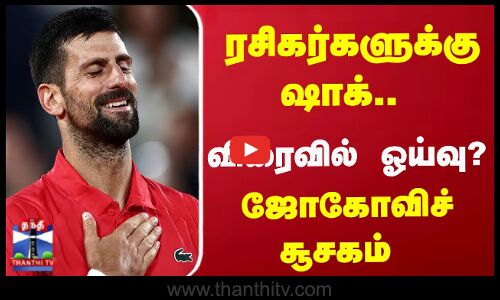 ரசிகர்களுக்கு ஷாக்.. விரைவில் ஓய்வு? - ஜோகோவிச் சூசகம்