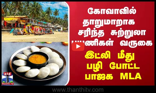 கோவாவில் தாறுமாறாக சரிந்த சுற்றுலா பயணிகள் வருகை - இட்லி மீது பழி போட்ட பாஜக MLA