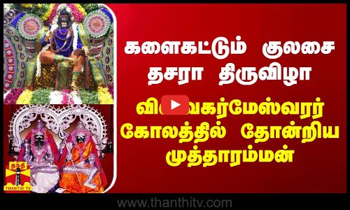களைகட்டும் குலசை தசரா திருவிழா விஸ்வகர்மேஸ்வரர் கோலத்தில் தோன்றிய முத்தாரம்மன்