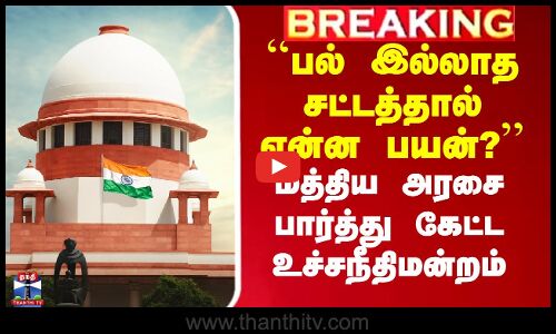 ``பல் இல்லாத சட்டத்தால் என்ன பயன்? - மத்திய அரசை பார்த்து கேட்ட உச்சநீதிமன்றம்