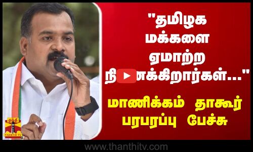 தமிழக மக்களை ஏமாற்ற நினைக்கிறார்கள்... - மாணிக்கம் தாகூர், எம்.பி. பரபரப்பு பேச்சு