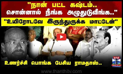 நான் பட்ட கஷ்டம்..சொன்னால் நீங்க அழுதுடுவீங்க..  உணர்ச்சி பொங்க பேசிய ராமதாஸ்..