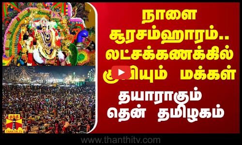 நாளை சூரசம்ஹாரம்.. லட்சக்கணக்கில் குவியும் மக்கள்..  தயாராகும் தென் தமிழகம்