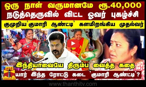 ஒரு நாள் வருமானமே ரூ.40,000 - நடுத்தெருவில் விட்ட ஓவர் புகழ்ச்சி... குமுறியகுமாரி ஆண்ட்டி