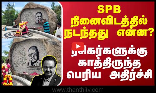 SPB நினைவிடத்தில் நடந்தது என்ன? - ரசிகர்களுக்கு காத்திருந்த பெரிய அதிர்ச்சி