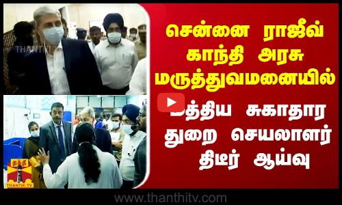 சென்னை ராஜீவ் காந்தி அரசு மருத்துவமனையில் மத்திய அரசு செயலாளர் ஆய்வு