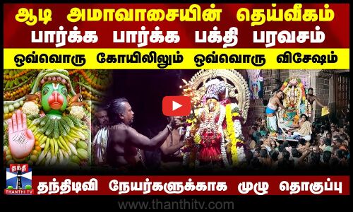 ஆடி அமாவாசையின் தெய்வீகம் - ஒவ்வொரு கோயிலிலும் ஒவ்வொரு விசேஷம்.. சிறப்பு காட்சி