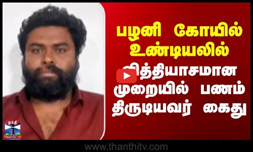 பழனி கோயில் உண்டியலில் வித்தியாசமான முறையில் பணம் திருடியவர் கைது