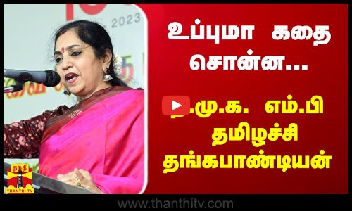 உப்புமா கதை சொன்ன... - தி.மு.க. எம்.பி தமிழச்சி தங்கபாண்டியன்
