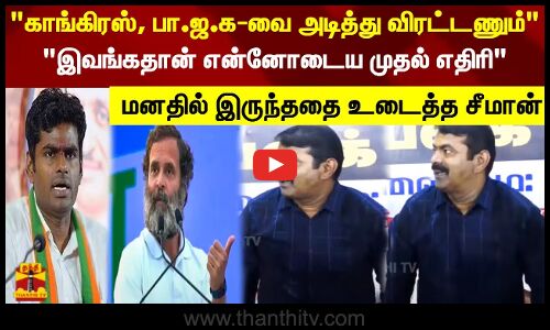 காங்கிரஸ், பா.ஜ.க-வை அடித்து விரட்டணும்.. இவங்கதான் என்னோடைய முதல் எதிரி - சீமான்