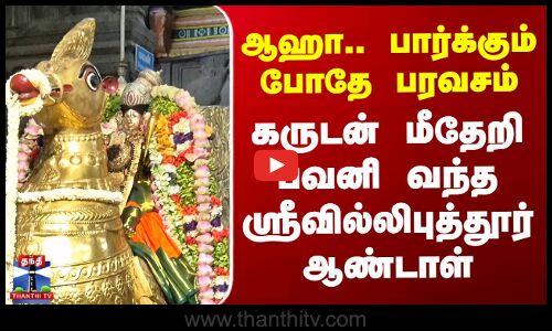 கருடன் மீதேறி பவனி வந்த ஸ்ரீவில்லிபுத்தூர் ஆண்டாள்