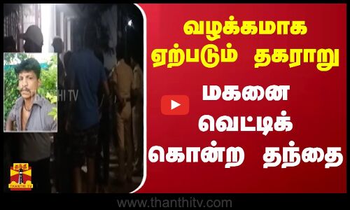 வழக்கமாக ஏற்படும் தகராறு... அரிவாளால் மகனை வெட்டிக் கொன்ற தந்தை... | Theni | Thanthitv