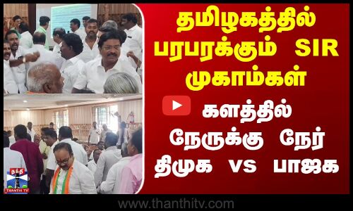 Ambattur | தமிழகத்தில் பரபரக்கும் SIR முகாம்கள், களத்தில் நேருக்கு நேர் திமுக vs பாஜக