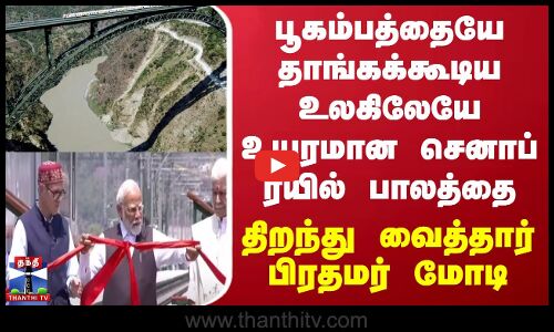 உலகிலேயே உயரமான செனாப் ரயில் பாலத்தை திறந்து வைத்தார் பிரதமர் மோடி