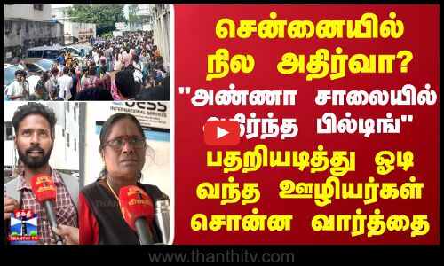 சென்னையில் நில அதிர்வா?அண்ணா சாலையில் அதிர்ந்த பில்டிங்பதறியடித்து ஓடி வந்தவர்கள் சொன்ன வார்த்தை
